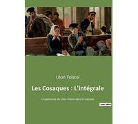 Les Cosaques : L'intégrale: L'expérience de Léon Tolstoï dans le Caucase