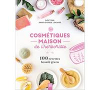 Les cosmétiques maison de l’herboriste: 100 recettes beauté green