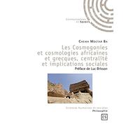 Les Cosmogonies et cosmologies africaines et grecques, centralité et implications sociales