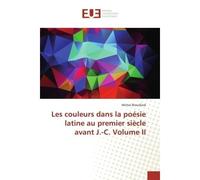 Les couleurs dans la poésie latine au premier siècle avant J.-C. Volume II - Michel Brouillard - Universitaires Europeennes - broché - Livre