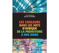Les couleurs dans les arts d'Afrique de la préhistoire à nos jours Manuel Gutierrez (Auteur)