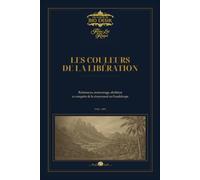 Les Couleurs de la Libération: Résistances, marronnage, abolition et conquête de la citoyenneté en Guadeloupe - 1794-1910