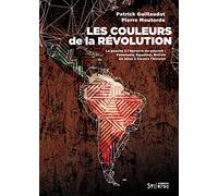 Les couleurs de la révolution: La gauche à l'épreuve du pouvoir. Venezuela, Équateur, Bolivie : un bilan à travers l'histoire