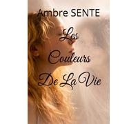 Les Couleurs De La Vie: Un voyage à travers mes émotions et mes expériences, une histoire vraie