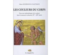 Les Couleurs Du Corps - Pour Une Méthodologie De La Couleur Dans Le Manuscrit Enluminé (Xe-Xiie Siècle)