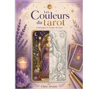Les couleurs du tarot: Coloriages et tirages de tarot pour éveiller votre intuition