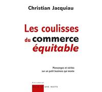 Les Coulisses Du Commerce Équitable - Mensonges Et Vérités Sur Un Petit Business Qui Monte