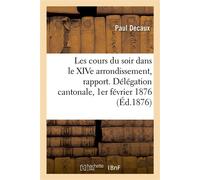 Les cours du soir dans le XIVe arrondissement, rapport. Délégation cantonale, 1er février 1876 - Paul Decaux - Hachette Bnf - broché - Livre