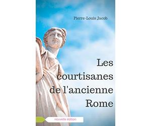 Les courtisanes de l'ancienne Rome: Corporation aristocratique ou inspiratrices avisées ?