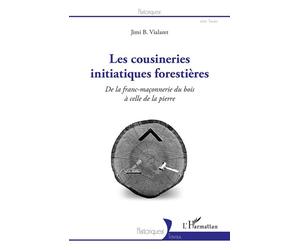 Les cousineries initiatiques forestières De la franc-maçonnerie du bois à celle de la pierre - Jimi B. Vialaret - L'harmattan - broché - Essai