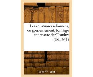 Les coustumes réformées, du gouvernement, bailliage et prevosté de Chaulny - Louis Vrevin - Hachette Bnf - broché - Livre