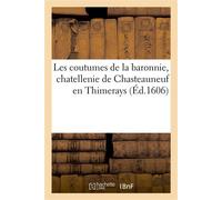 Les coutumes de la baronnie, chatellenie de Chasteauneuf en Thimerays Revues et corrigées de nouveau, avec des annotations - Charles Du Moulin - Hachette Bnf - broché - Livre
