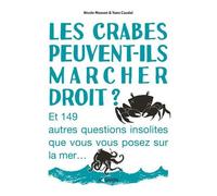 Les Crabes Peuvent-Ils Marcher Droit ? - Et 149 Autres Questions Insolites Que Vous Vous Posez Sur La Mer