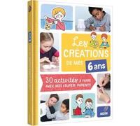 LES CRÉATIONS DE MES 6 ANS (COLL. MES CRÉATIONS AVEC MES PARENTS): 30 ACTIVITÉS À FAIRE AVEC MES PARENTS CHÉRIS