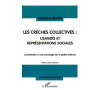 Les crèches collectives : usagers et représentations sociales Usagers et représentations sociales Contribution à une sociologie de la petite enfance - Catherine Bouve - L'harmattan - broché - Etude