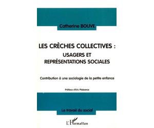 Les crèches collectives : usagers et représentations sociales Usagers et représentations sociales Contribution à une sociologie de la petite enfance - Catherine Bouve - L'harmattan - broché - Etude
