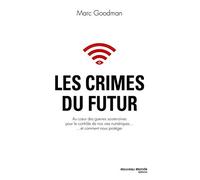 Les crimes du futur: Au coeur des guerres souterraines pour le contrôle de nos vies numériques...et comment nous protéger