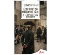 Les crimes du marquis de Sade - le crépuscule d'un libertin - Ludovic Miserole - M+ Editions - Poche - Roman