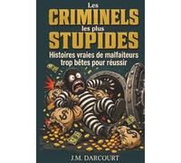 Les Criminels les plus stupides: Histoires vraies de malfaiteurs trop bêtes pour réussir