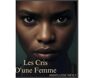 Les Cris D'une Femme: Fragments d'une passion déchirée