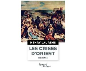 Les Crises D'orient - Question D'orient Et Grand Jeu (1768-1914)