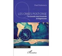 Les Crises Post-Crise - Un Monde Sans Boussole Ni Hégémonie