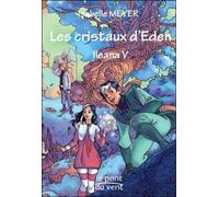Les cristaux d'Eden ILEANA 5 - MEYER Isabelle - Le Pont Du Vent - broché - Roman junior dès 9 ans