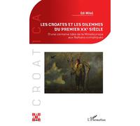 Les Croates et les dilemmes du premier XXe siècle D’une certaine idée de la Mitteleuropa aux Balkans compliqués - Edi Milos - L'harmattan - broché - Essai
