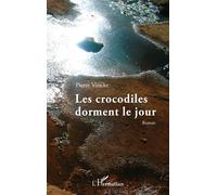 Les crocodiles dorment le jour - Pierre Vincke - L'harmattan - broché - Roman