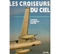 Les croiseurs du ciel: L'aviation de patrouille maritime