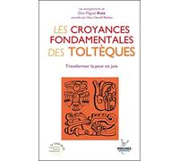Les croyances fondamentales des Toltèques: Transformer la peur en joie