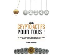 Les crypto-actifs pour tous !: Le guide pour ceux qui souhaitent tirer profit des cryptomonnaies