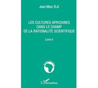 Les cultures africaines dans le champ de la rationalité scientifique: Livre II