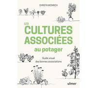 Les cultures associées au potager - Guide visuel des bonnes associations: Guide visuel des bonnes associations
