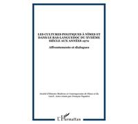 Les Cultures Politiques À Nîmes Et Dans La Bas-Languedoc Oriental Du Xviie Siècle Aux Années 1970 - Affrontements Et Dialogues