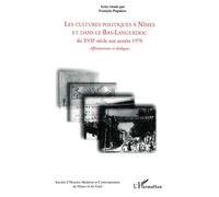 Les cultures politiques à Nîmes et dans le Bas-Languedoc du XVIIème siècle aux années 1970 Affrontements et dialogues - François Pugnière - L'harmattan - broché - Etude