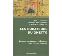 Les Curateurs Du Ghetto - L'association Des Juifs En Belgique Sous L'occupation Nazie