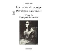 Les Dames De La Forge, De L?Utopie À La Providence Tome 1 - L?Énigme Du Suicidé
