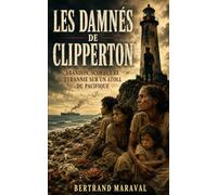 Les damnés de Clipperton: Abandon, scorbut et tyrannie sur un atoll du Pacifique