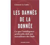 Les damnés de la donnée La subalternisation du travail de l’intelligence artificielle - Clément Le Ludec - Raisons D'agir Eds - broché - Essai
