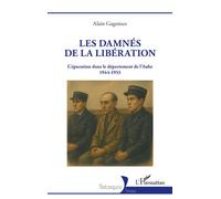 Les damnés de la Libération L’épuration dans le département de l’Aube 1944-1953 - Alain Gagnieux - L'harmattan - broché - Essai