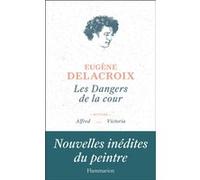 Les Dangers de la cour Eugène Delacroix (Auteur), Dominique De Font-Réaulx (Editeur du volume), Servane Dargnies (Edité par)