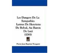 Les Dangers de La Sympathie: Lettres de Henriette de Belval, Au Baron de Luzi (1785) Nougaret, Pierre Jean Baptiste (Auteur)