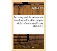 Les dangers de la tuberculose dans les études, et les moyens de la prévenir, conférence E. Contet (Auteur)