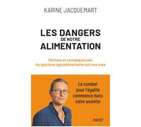 Les Dangers de notre alimentation Dérives et conséquences du système agroalimentaire sur nos vies - Karine Jacquemart - Payot - broché - Essai