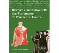 Les dates-clés de l'histoire constitutionnelle des Parlements de l’Ancienne France - Philippe Pichot - Ellipses - broché - Etude