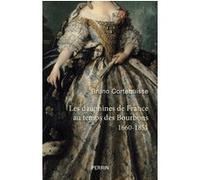 Les Dauphines de France au temps des Bourbons - 1660-1851 Bruno Cortequisse (Auteur)