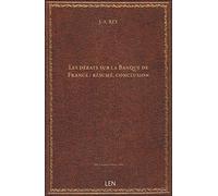 Les débats sur la Banque de France : résumé, conclusion / par J.-A. Rey