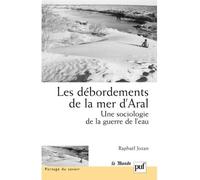 Les débordements de la mer d'Aral Une sociologie de la guerre de l'eau - Raphael Jozan - Puf - broché - Essai