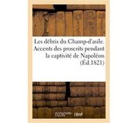 Les débris du Champ-d'asile. Accents des proscrits pendant la captivité de Napoléon Collectif (Auteur)